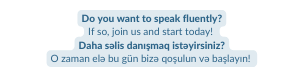 Do you want to speak fluently If so join us and start today Daha səlis danışmaq istəyirsiniz O zaman elə bu gün bizə qoşulun və başlayın